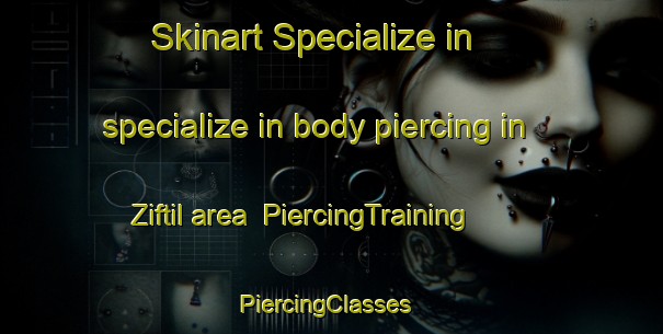Skinart Specialize in specialize in body piercing in Ziftil area | PiercingTraining | PiercingClasses | SkinartTraining-Turkey