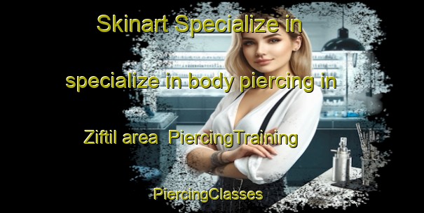Skinart Specialize in specialize in body piercing in Ziftil area | PiercingTraining | PiercingClasses | SkinartTraining-Turkey