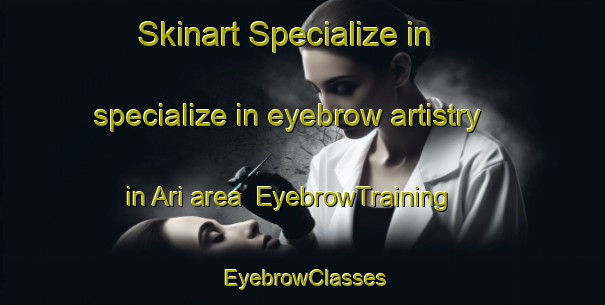 Skinart Specialize in specialize in eyebrow artistry in Ari area | EyebrowTraining | EyebrowClasses | SkinartTraining-Turkey