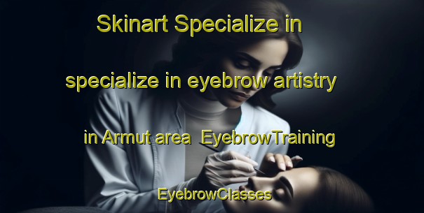 Skinart Specialize in specialize in eyebrow artistry in Armut area | EyebrowTraining | EyebrowClasses | SkinartTraining-Turkey