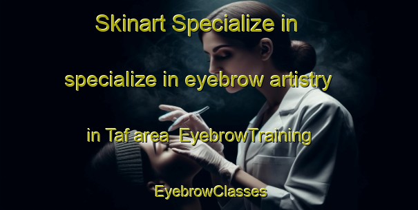 Skinart Specialize in specialize in eyebrow artistry in Taf area | EyebrowTraining | EyebrowClasses | SkinartTraining-Turkey