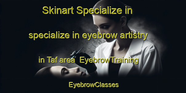 Skinart Specialize in specialize in eyebrow artistry in Taf area | EyebrowTraining | EyebrowClasses | SkinartTraining-Turkey