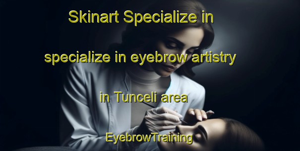 Skinart Specialize in specialize in eyebrow artistry in Tunceli area | EyebrowTraining | EyebrowClasses | SkinartTraining-Turkey