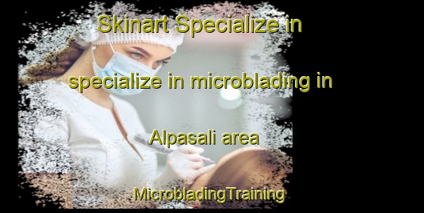 Skinart Specialize in specialize in microblading in Alpasali area | #MicrobladingTraining #MicrobladingClasses #SkinartTraining-Turkey