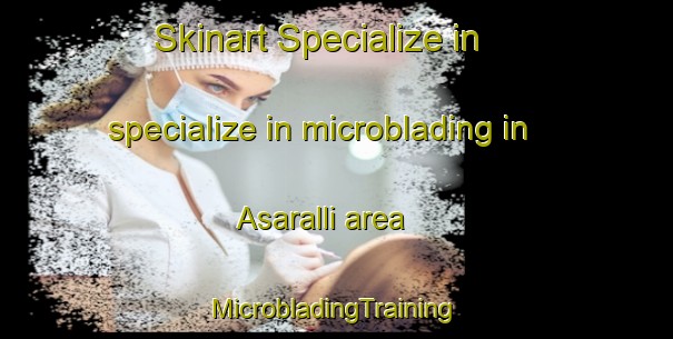 Skinart Specialize in specialize in microblading in Asaralli area | #MicrobladingTraining #MicrobladingClasses #SkinartTraining-Turkey