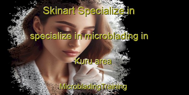 Skinart Specialize in specialize in microblading in Kuru area | #MicrobladingTraining #MicrobladingClasses #SkinartTraining-Turkey