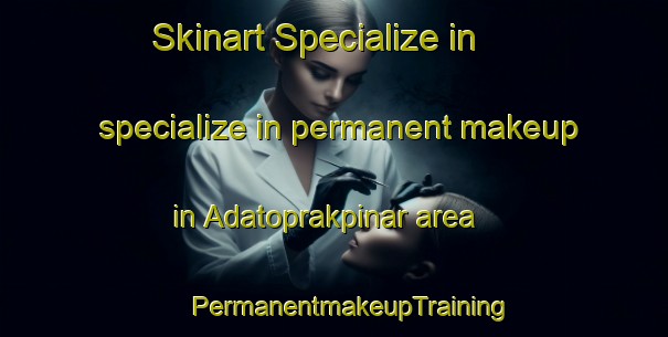 Skinart Specialize in specialize in permanent makeup in Adatoprakpinar area | #PermanentmakeupTraining #PermanentmakeupClasses #SkinartTraining-Turkey