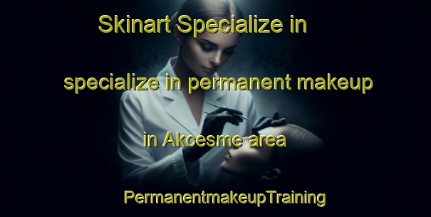 Skinart Specialize in specialize in permanent makeup in Akcesme area | #PermanentmakeupTraining #PermanentmakeupClasses #SkinartTraining-Turkey