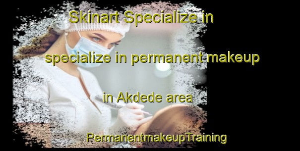 Skinart Specialize in specialize in permanent makeup in Akdede area | #PermanentmakeupTraining #PermanentmakeupClasses #SkinartTraining-Turkey