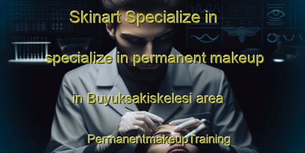 Skinart Specialize in specialize in permanent makeup in Buyuksakiskelesi area | #PermanentmakeupTraining #PermanentmakeupClasses #SkinartTraining-Turkey