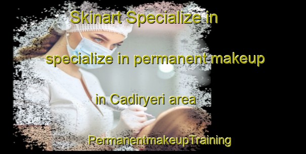 Skinart Specialize in specialize in permanent makeup in Cadiryeri area | #PermanentmakeupTraining #PermanentmakeupClasses #SkinartTraining-Turkey