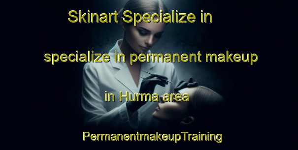 Skinart Specialize in specialize in permanent makeup in Hurma area | PermanentmakeupTraining | PermanentmakeupClasses | SkinartTraining-Turkey