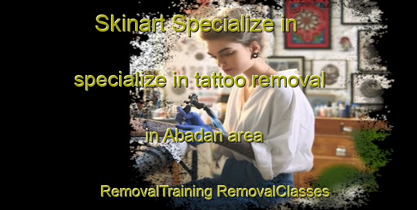 Skinart Specialize in specialize in tattoo removal in Abadan area | #RemovalTraining #RemovalClasses #SkinartTraining-Turkey