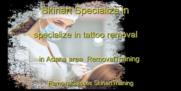 Skinart Specialize in specialize in tattoo removal in Adana area | #RemovalTraining #RemovalClasses #SkinartTraining-Turkey