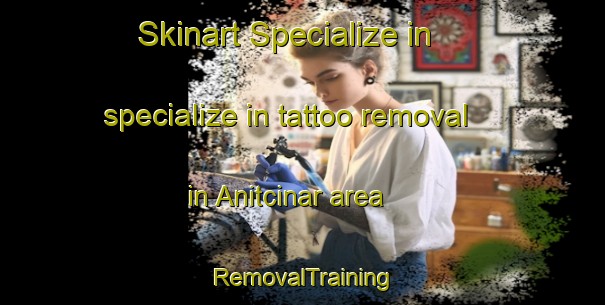 Skinart Specialize in specialize in tattoo removal in Anitcinar area | RemovalTraining | RemovalClasses | SkinartTraining-Turkey