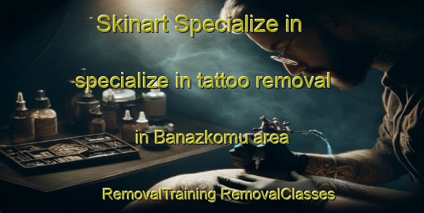 Skinart Specialize in specialize in tattoo removal in Banazkomu area | #RemovalTraining #RemovalClasses #SkinartTraining-Turkey