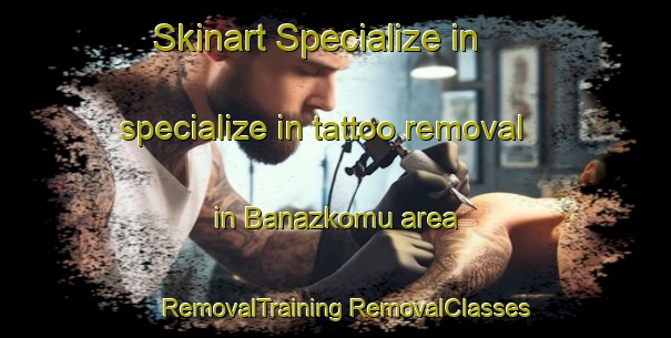 Skinart Specialize in specialize in tattoo removal in Banazkomu area | #RemovalTraining #RemovalClasses #SkinartTraining-Turkey