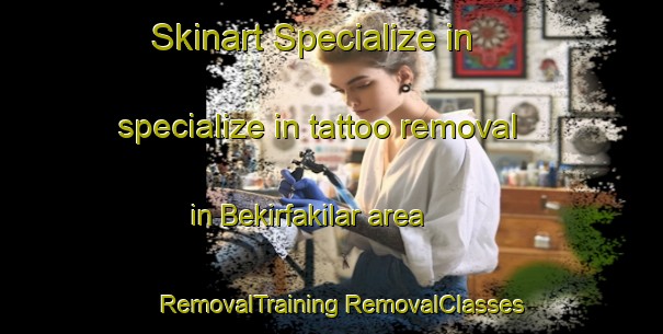 Skinart Specialize in specialize in tattoo removal in Bekirfakilar area | #RemovalTraining #RemovalClasses #SkinartTraining-Turkey