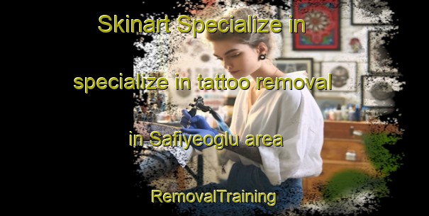 Skinart Specialize in specialize in tattoo removal in Safiyeoglu area | RemovalTraining | RemovalClasses | SkinartTraining-Turkey