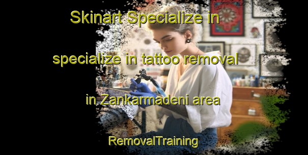 Skinart Specialize in specialize in tattoo removal in Zankarmadeni area | RemovalTraining | RemovalClasses | SkinartTraining-Turkey