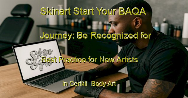 Skinart Start Your BAQA Journey: Be Recognized for Best Practice for New Artists in Cerikli | Body Art Qualification Authority | BAQA-Turkey