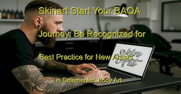 Skinart Start Your BAQA Journey: Be Recognized for Best Practice for New Artists in Delemenler | Body Art Qualification Authority | BAQA-Turkey