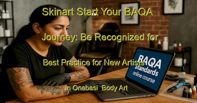 Skinart Start Your BAQA Journey: Be Recognized for Best Practice for New Artists in Onabasi | Body Art Qualification Authority | BAQA-Turkey