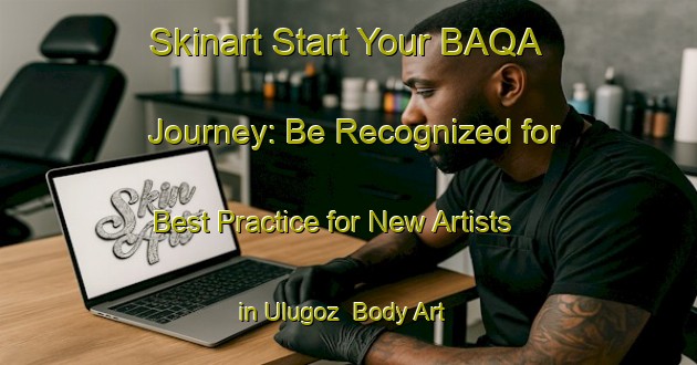 Skinart Start Your BAQA Journey: Be Recognized for Best Practice for New Artists in Ulugoz | Body Art Qualification Authority | BAQA-Turkey
