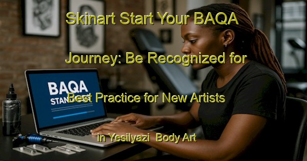 Skinart Start Your BAQA Journey: Be Recognized for Best Practice for New Artists in Yesilyazi | Body Art Qualification Authority | BAQA-Turkey