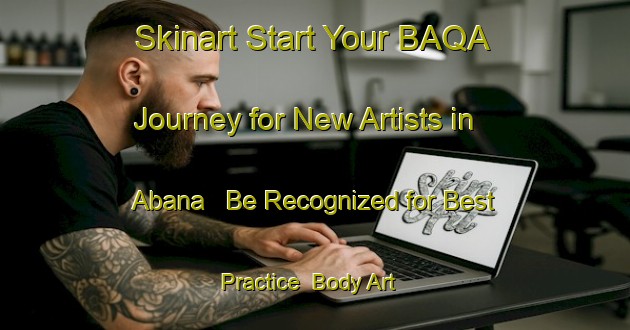 Skinart Start Your BAQA Journey for New Artists in Abana - Be Recognized for Best Practice | Body Art Qualification Authority | BAQA-Turkey