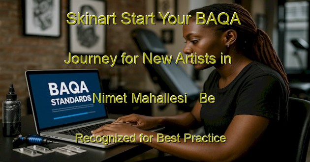 Skinart Start Your BAQA Journey for New Artists in Nimet Mahallesi - Be Recognized for Best Practice | Body Art Qualification Authority | BAQA-Turkey