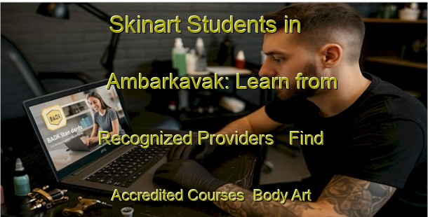 Skinart Students in Ambarkavak: Learn from Recognized Providers - Find Accredited Courses | Body Art Qualification Authority | BAQA-Turkey
