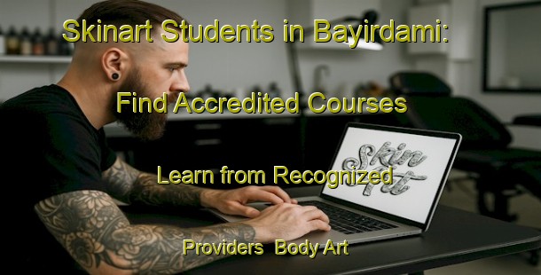 Skinart Students in Bayirdami: Find Accredited Courses - Learn from Recognized Providers | Body Art Qualification Authority | BAQA-Turkey