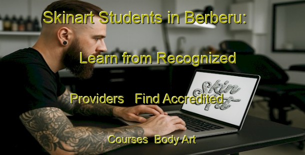 Skinart Students in Berberu: Learn from Recognized Providers - Find Accredited Courses | Body Art Qualification Authority | BAQA-Turkey
