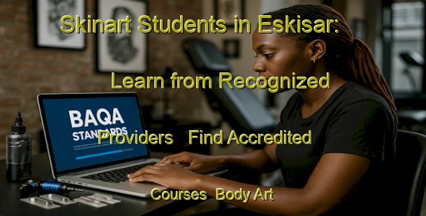 Skinart Students in Eskisar: Learn from Recognized Providers - Find Accredited Courses | Body Art Qualification Authority | BAQA-Turkey