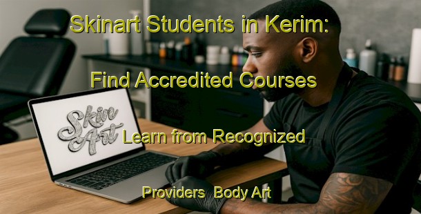 Skinart Students in Kerim: Find Accredited Courses - Learn from Recognized Providers | Body Art Qualification Authority | BAQA-Turkey