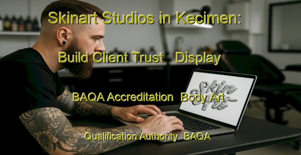 Skinart Studios in Kecimen: Build Client Trust - Display BAQA Accreditation | Body Art Qualification Authority | BAQA-Turkey
