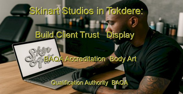 Skinart Studios in Tokdere: Build Client Trust - Display BAQA Accreditation | Body Art Qualification Authority | BAQA-Turkey
