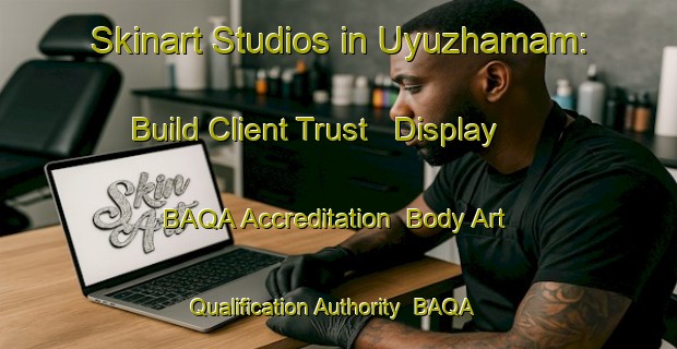 Skinart Studios in Uyuzhamam: Build Client Trust - Display BAQA Accreditation | Body Art Qualification Authority | BAQA-Turkey