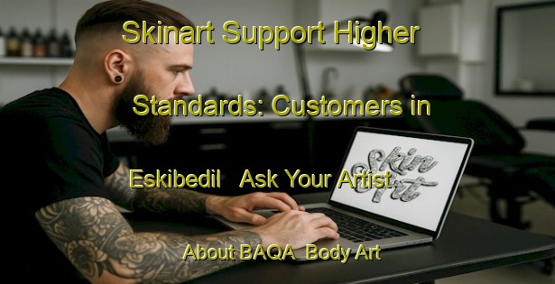 Skinart Support Higher Standards: Customers in Eskibedil - Ask Your Artist About BAQA | Body Art Qualification Authority | BAQA-Turkey