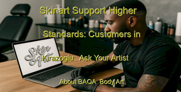 Skinart Support Higher Standards: Customers in Kirazoglu - Ask Your Artist About BAQA | Body Art Qualification Authority | BAQA-Turkey