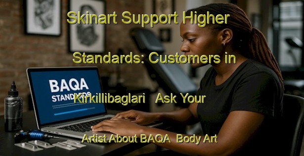 Skinart Support Higher Standards: Customers in Kirkillibaglari - Ask Your Artist About BAQA | Body Art Qualification Authority | BAQA-Turkey