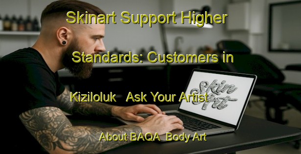 Skinart Support Higher Standards: Customers in Kiziloluk - Ask Your Artist About BAQA | Body Art Qualification Authority | BAQA-Turkey