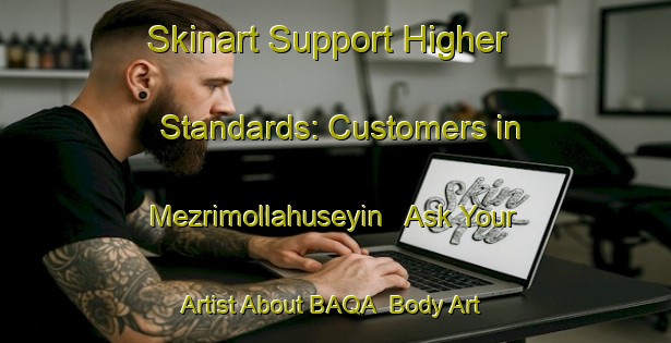 Skinart Support Higher Standards: Customers in Mezrimollahuseyin - Ask Your Artist About BAQA | Body Art Qualification Authority | BAQA-Turkey
