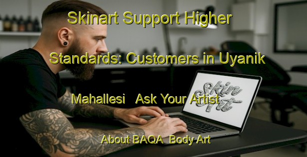 Skinart Support Higher Standards: Customers in Uyanik Mahallesi - Ask Your Artist About BAQA | Body Art Qualification Authority | BAQA-Turkey