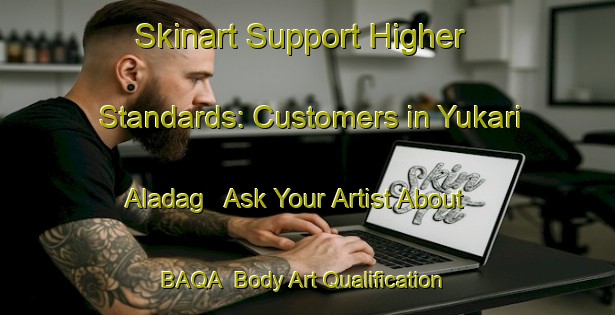 Skinart Support Higher Standards: Customers in Yukari Aladag - Ask Your Artist About BAQA | Body Art Qualification Authority | BAQA-Turkey