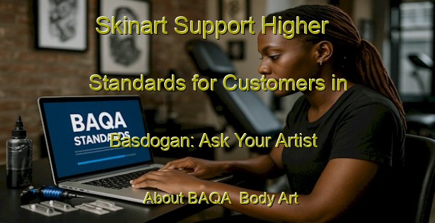 Skinart Support Higher Standards for Customers in Basdogan: Ask Your Artist About BAQA | Body Art Qualification Authority | BAQA-Turkey