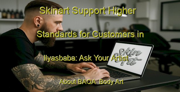 Skinart Support Higher Standards for Customers in Ilyasbaba: Ask Your Artist About BAQA | Body Art Qualification Authority | BAQA-Turkey