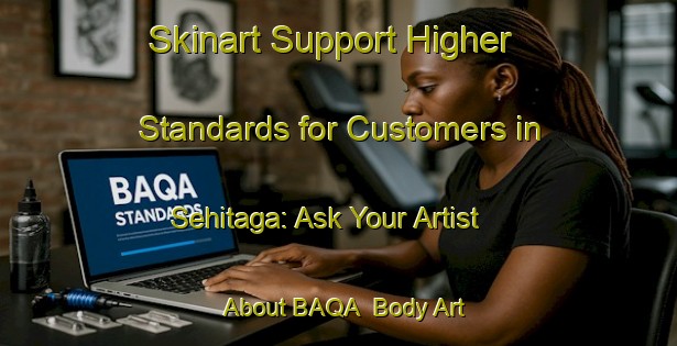 Skinart Support Higher Standards for Customers in Sehitaga: Ask Your Artist About BAQA | Body Art Qualification Authority | BAQA-Turkey