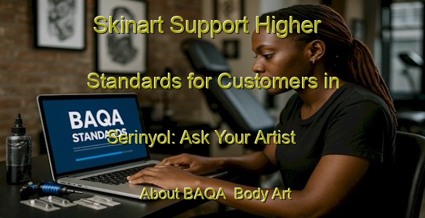 Skinart Support Higher Standards for Customers in Serinyol: Ask Your Artist About BAQA | Body Art Qualification Authority | BAQA-Turkey
